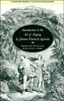 Introduction to the Art of Singing by Johann Friedrich Agricola (Cambridge Musical Texts and Monographs)