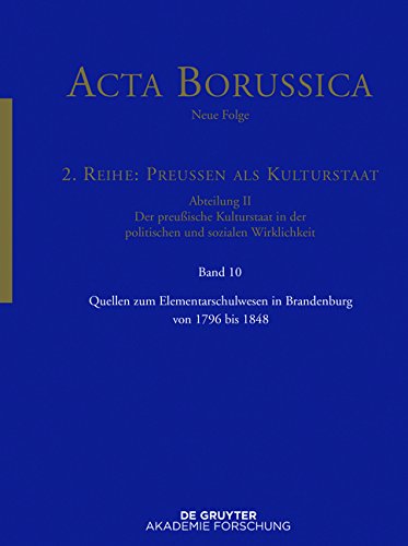 Acta Borussica - Neue Folge. Preußen als Kulturstaat. Der preußische Kulturstaat in der politischen und sozialen Wirklichkeit: Quellen zum Elementarschulwesen in Brandenburg von 1796 bis 1848