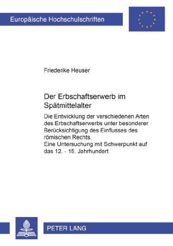 Der Erbschaftserwerb im Spätmittelalter: Die Entwicklung der verschiedenen Arten des Erbschaftserwerbs unter besonderer Berücksichtigung des ... / Publications Universitaires Européennes)