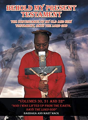 Behold My Present Testament Volumes 30, 31 and 32: And I Was Lifted up from the Earth, Says the Lord God
