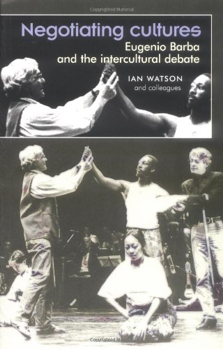 Negotiating Cultures: Eugenio Barba and the Intercultural Debate (Theatre: Theory-Practice-Performance)