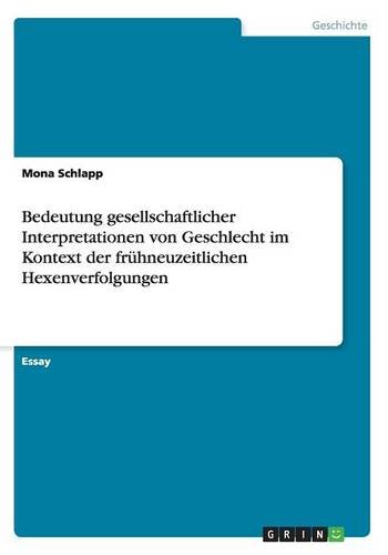 Bedeutung gesellschaftlicher Interpretationen von Geschlecht im Kontext der frühneuzeitlichen Hexenverfolgungen