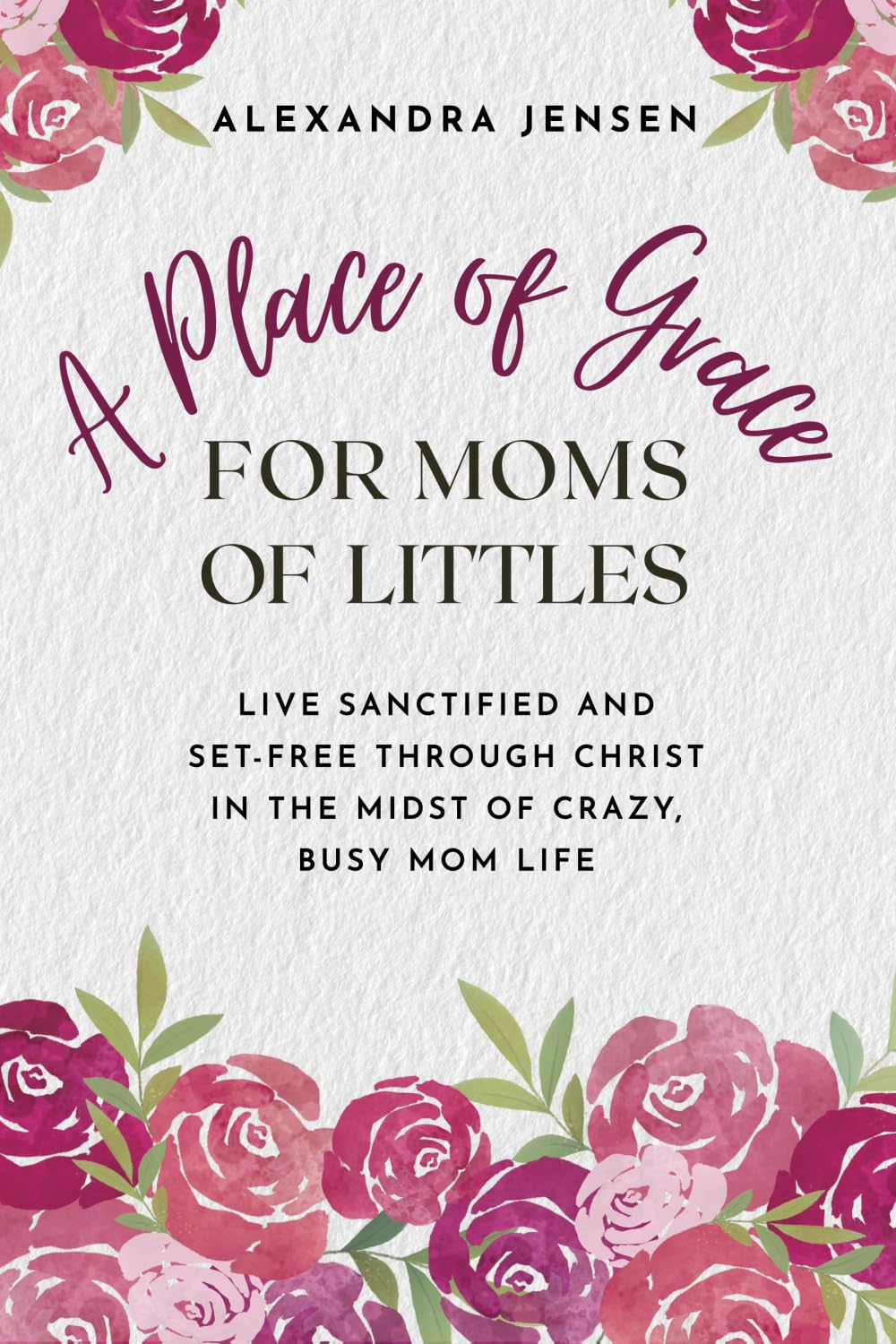 A Place of Grace for Moms of Littles: Live Sanctified and Set-free Through Christ in the Midst of Crazy, Busy Mom Life