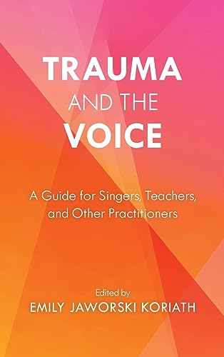 Trauma and the Voice: A Guide for Singers, Teachers, and Other Practitioners (National Association of Teachers of Singing Books)