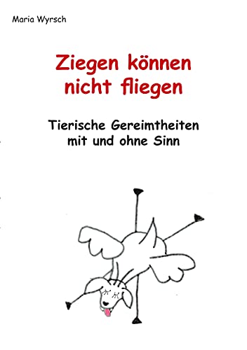 Ziegen können nicht fliegen: Tierische Gereimtheiten mit und ohne Sinn