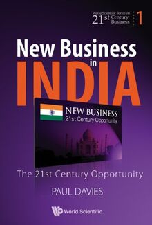 Paul, D: New Business In India: The 21st Century Opportunit (World Scientific Series on 21st Century Business, Band 1)