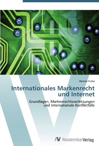 Internationales Markenrecht und Internet: Grundlagen, Markenrechtsverletzungen und Internationale Konfliktfälle