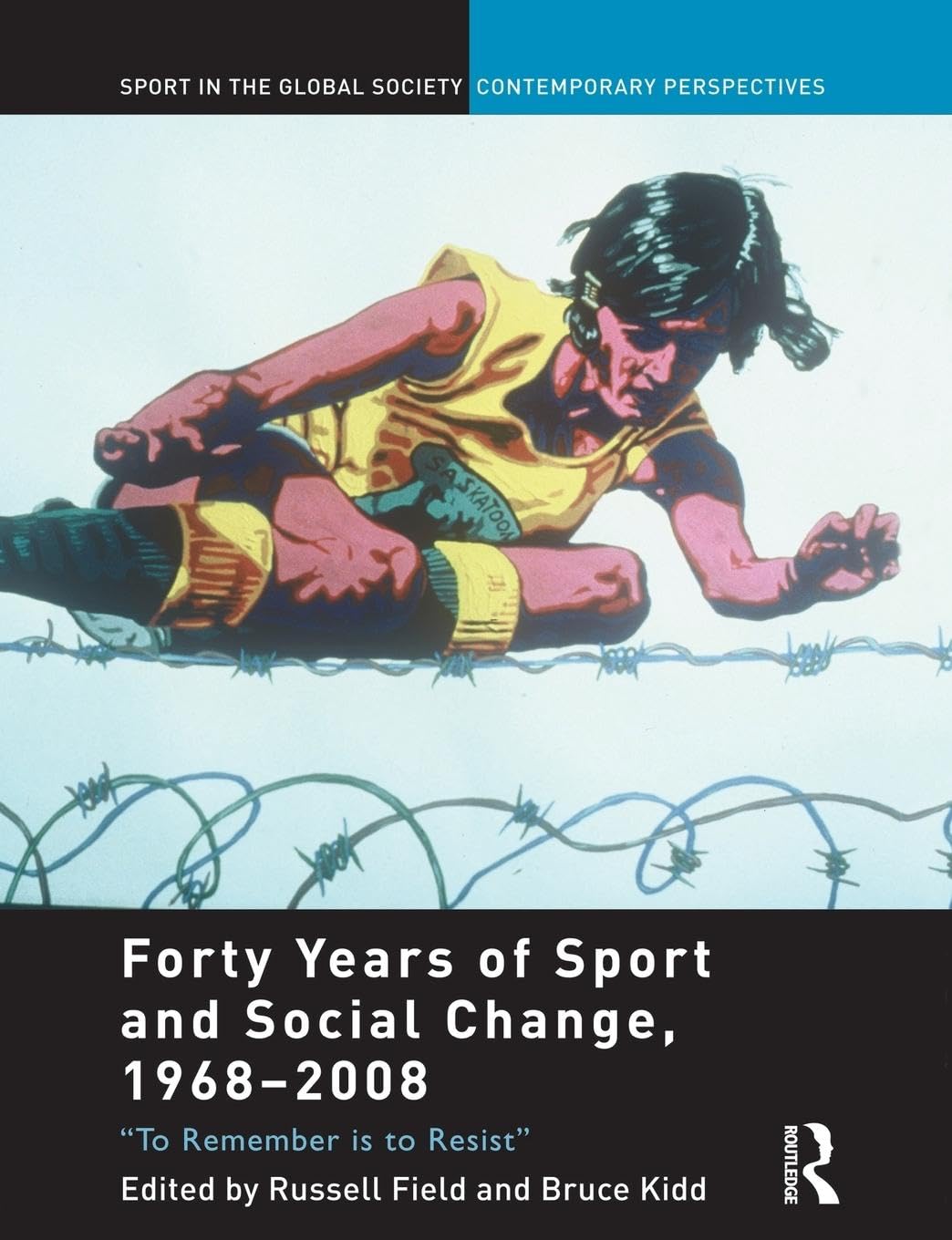 Forty Years of Sport and Social Change, 1968-2008: To Remember is to Resist (Sport in the Global Society: Contemporary Perspectives)