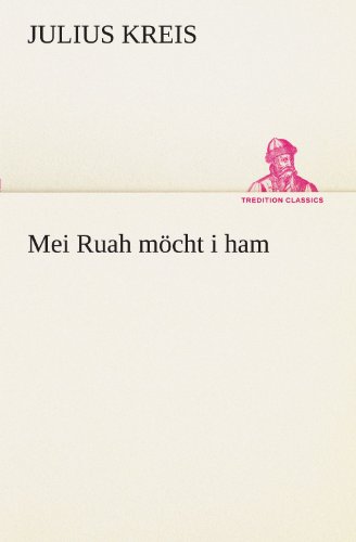 Mei Ruah möcht i ham (TREDITION CLASSICS)