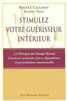 Stimulez votre guérisseur intérieur : la thérapie du champ mental, comment surmonter peurs, dépendances et perturbations émotionnelles