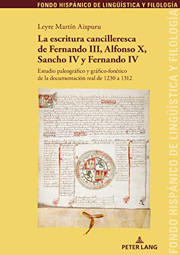 La escritura cancilleresca de Fernando III, Alfonso X, Sancho IV y Fernando IV: Estudio paleográfico y gráfico-fonético de la documentación real de ... de Lingüística y Filología, Band 33)