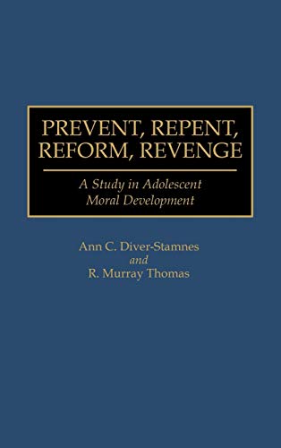 Prevent, Repent, Reform, Revenge: A Study in Adolescent Moral Development (Contributions in Psychology)