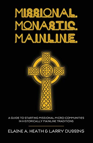 Missional. Monastic. Mainline.: A Guide to Starting Missional Micro-Communities in Historically Mainline Traditions (Missional Wisdom Library: Resources for Christian Community)