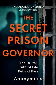 The Secret Prision Governor: The Brutal Truth of Life Behind Bars (The Secret Prison Governor: The Brutal Truth of Life Behind Bars)