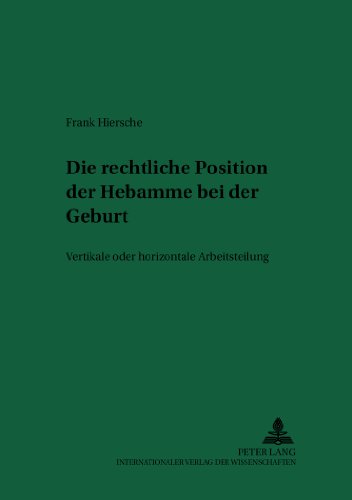 Die rechtliche Position der Hebamme bei der Geburt: Vertikale oder horizontale Arbeitsteilung (Recht & Medizin)