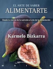 El arte de saber alimentarte : desde la ciencia de la nutrición al arte de la alimentación (Serendipity Maior, Band 40)