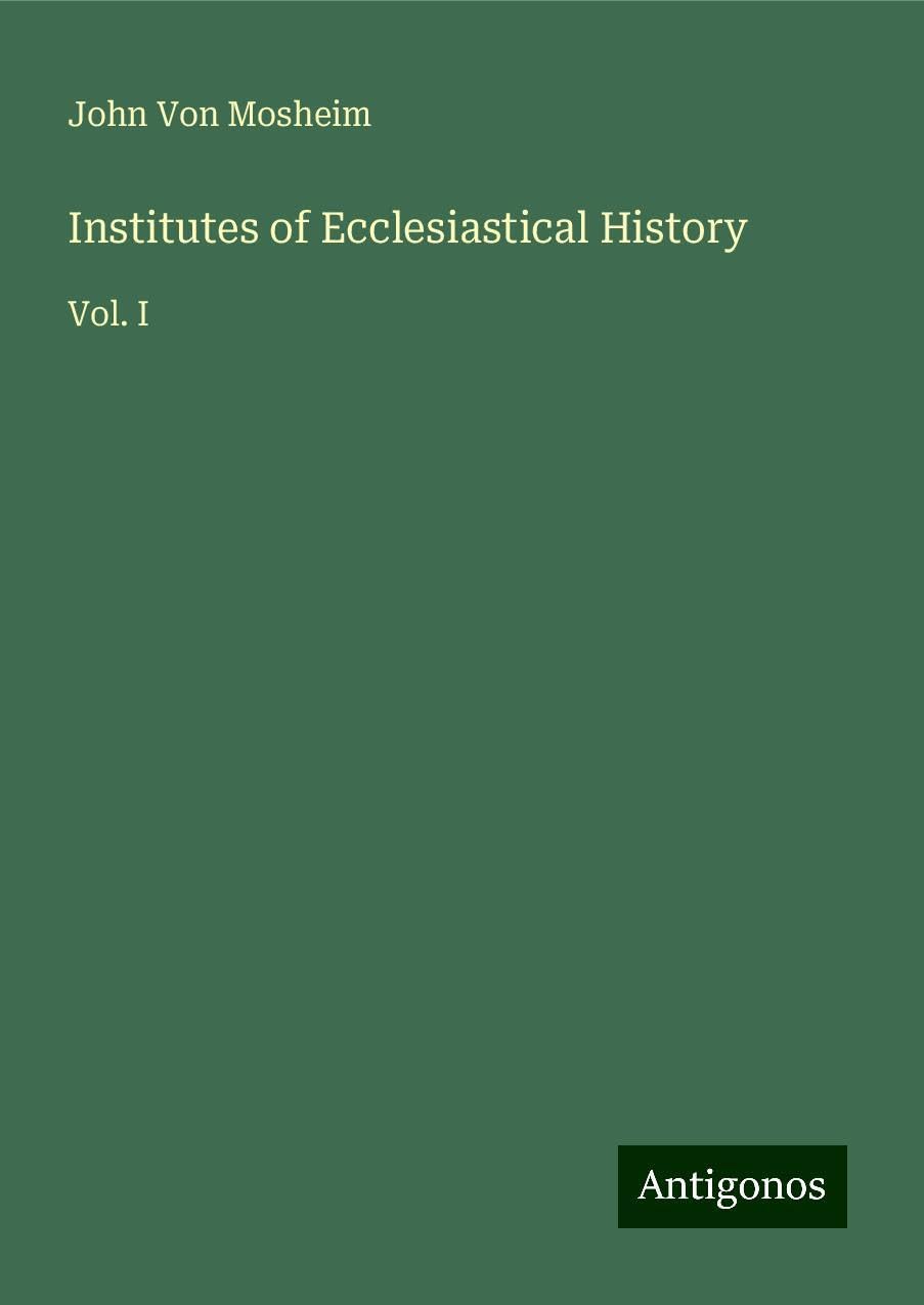 Institutes of Ecclesiastical History: Vol. I