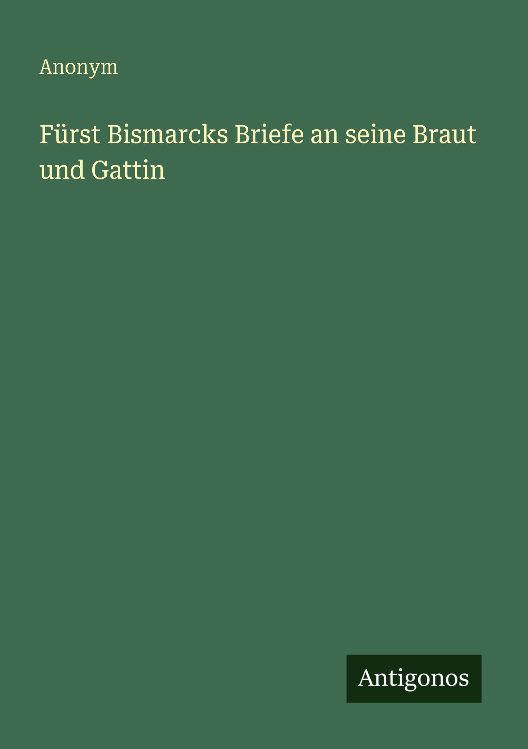 Fürst Bismarcks Briefe an seine Braut und Gattin