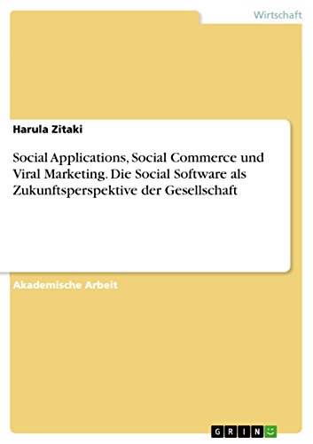 Social Applications, Social Commerce und Viral Marketing. Die Social Software als Zukunftsperspektive der Gesellschaft
