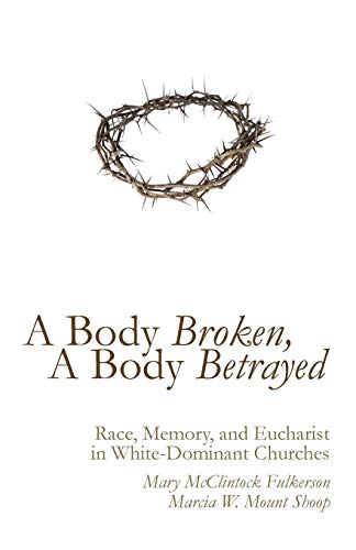 A Body Broken, A Body Betrayed: Race, Memory, and Eucharist in White-Dominant Churches