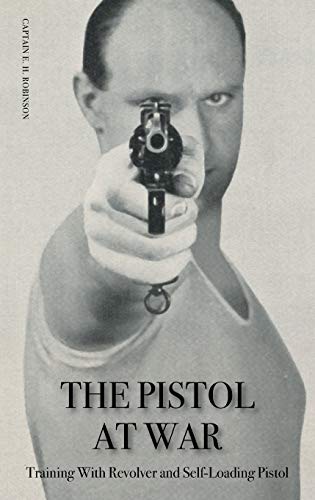 Robinson, Captain E. H. The Pistol In War, Training With Revolver And Self-Loading Pistol