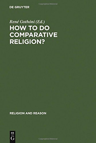 How to do Comparative Religion?: Three Ways, Many Goals (Religion and Reason, Band 44)