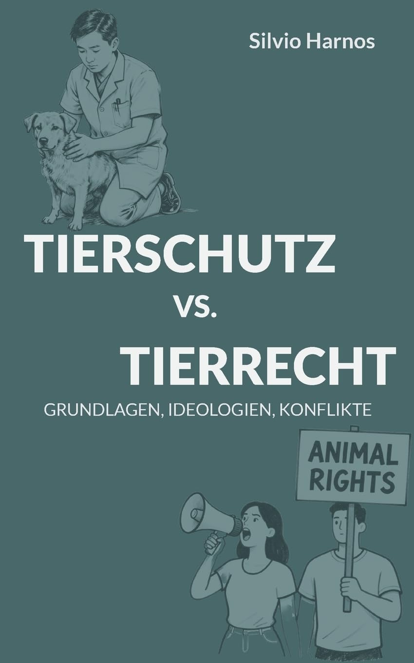 TIERSCHUTZ VS. TIERRECHT: GRUNDLAGEN, IDEOLOGIEN, KONFLIKTE