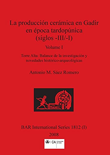 La producción cerámica en Gadir en época tardopúnica (siglos -III/-I), Volume I: Torre Alta - Balance de la investigación y novedades histórico-arqueológicas (BAR International)