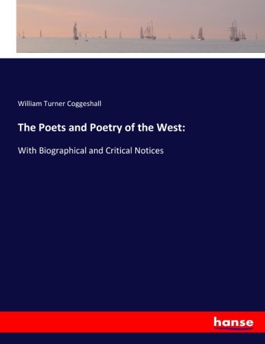 The Poets and Poetry of the West:: With Biographical and Critical Notices