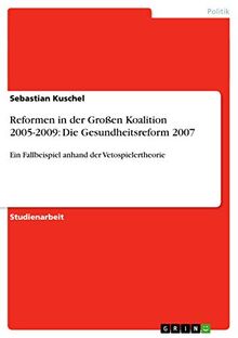 Reformen in der Großen Koalition 2005-2009: Die Gesundheitsreform 2007: Ein Fallbeispiel anhand der Vetospielertheorie