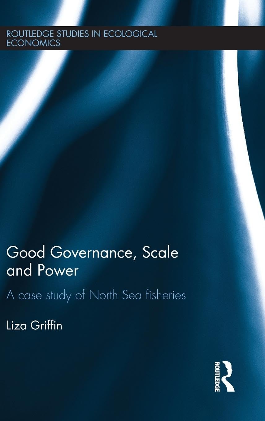 Good Governance, Scale and Power: A Case Study of North Sea Fisheries (Routledge Studies in Ecological Economics, 29, Band 29)