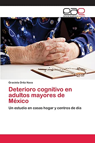 Deterioro cognitivo en adultos mayores de México: Un estudio en casas hogar y centros de día