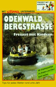 Odenwald - Bergstrasse. Freizeit mit Kindern. 83 Erlebnisausflüge die Kindern und Eltern Spass machen. Tips für jedes Wetter rund ums Jahr