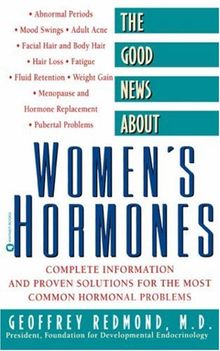 The Good News About Women's Hormones: Complete Information and Proven Solutions for the Most Common Hormonal Problems