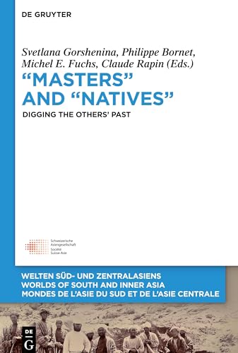 “Masters” and “Natives”: Digging the Others’ Past (Welten Süd- und Zentralasiens / Worlds of South and Inner Asia / Mondes de l'Asie du Sud et de l'Asie Centrale, 8)