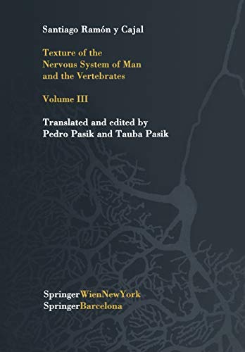 Texture of the Nervous System of Man and the Vertebrates: Volume III An annotated and edited translation of the original Spanish text with the ... French version by Pedro Pasik and Tauba Pasik