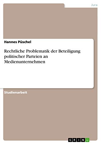 Rechtliche Problematik der Beteiligung politischer Parteien an Medienunternehmen