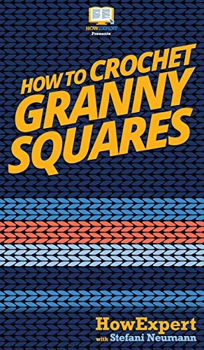 How To Crochet Granny Squares: Your Step By Step Guide To Crocheting Granny Squares