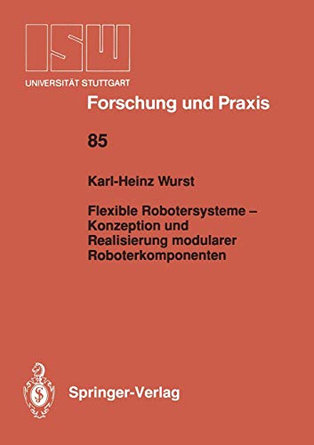 Flexible Robotersysteme - Konzeption und Realisierung modularer Roboterkomponenten (ISW Forschung und Praxis, 85, Band 85)