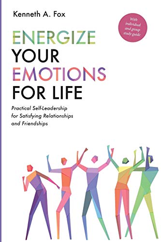 Energize Your Emotions for Life: Practical Self-Leadership for Satisfying Relationships and Friendships