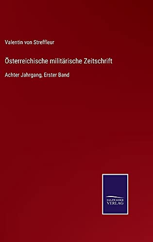 Österreichische militärische Zeitschrift: Achter Jahrgang, Erster Band