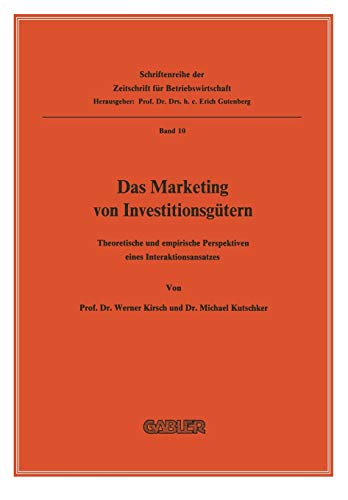 Das Marketing von Investitionsgütern: Theoretische Und Empirische Perspektiven Eines Interaktionsansatzes (Schriftenreihe der Zeitschrift für Betriebswirtschaft, 10, Band 10)