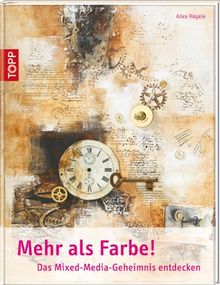 Mehr als Farbe!: Das Mixed-Media-Geheimnis entdecken ((mit Button: Der neue Trend Mixed Media))