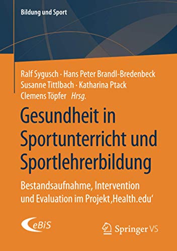 Gesundheit in Sportunterricht und Sportlehrerbildung: Bestandsaufnahme, Intervention und Evaluation im Projekt ‚Health.edu‘ (Bildung und Sport, Band 21)