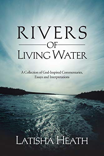 Rivers of Living Water: A Collection of God-Inspired Commentaries, Essays and Interpretations