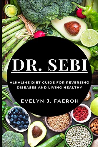 Faeroh, Evelyn J. Dr Sebi, Alkaline Diet Guide For Reversing Diseases And Living Healthy