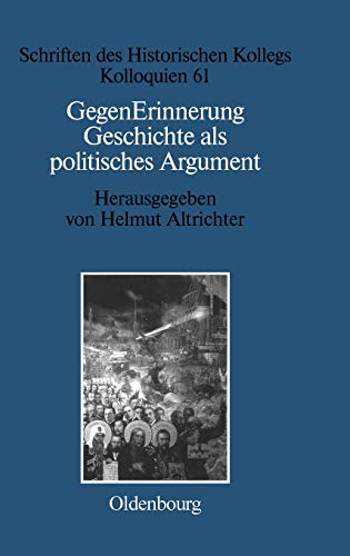 GegenErinnerung: Geschichte als politisches Argument im Transformationsprozeß Ost-, Ostmittel- und Südosteuropas (Schriften des Historischen Kollegs, 61, Band 61)