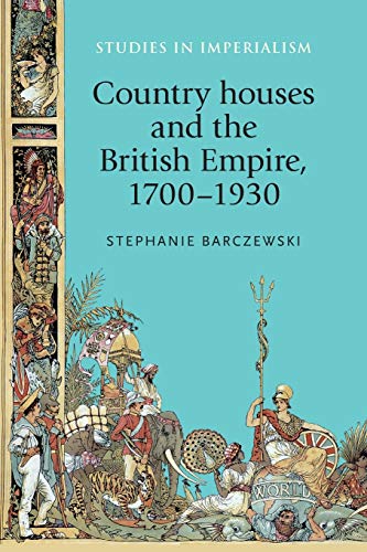 Country Houses and the British Empire, 17001930 (Studies in Imperialism)