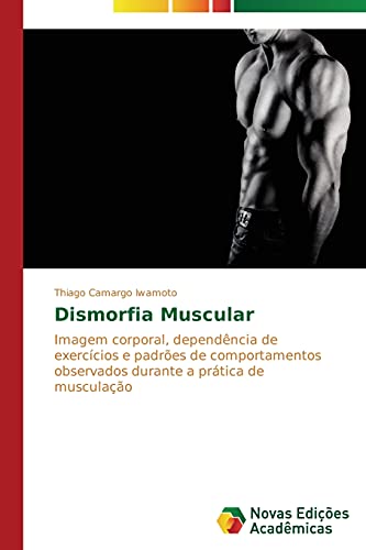 Dismorfia Muscular: Imagem corporal, dependência de exercícios e padrões de comportamentos observados durante a prática de musculação