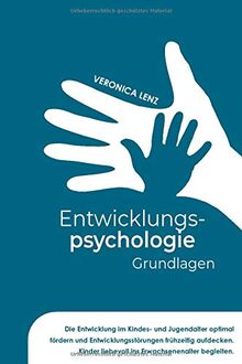 Entwicklungspsychologie - Grundlagen: Die Entwicklung im Kindes- und Jugendalter optimal fördern und Entwicklungsstörungen frühzeitig aufdecken. Kinder liebevoll ins Erwachsenalter begleiten